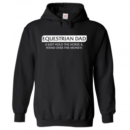 Equestrian Dad ( I Just Hold The Horse & Hand Over The Money ) Classic Unisex Kids and Adults Pullover Hoodie									 									 																 									 									